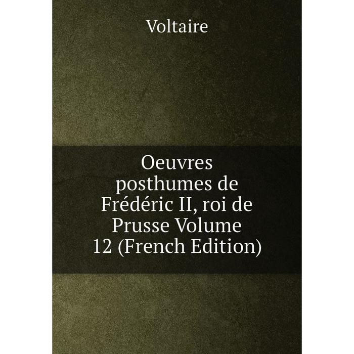 фото Книга oeuvres posthumes de frédéric ii, roi de prusse volume 12 nobel press