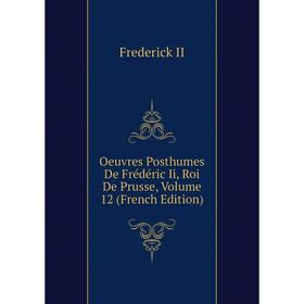 

Книга Oeuvres posthumes De Frédéric Ii, roi de Prusse, Volume 12