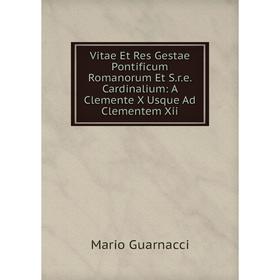 

Книга Vitae Et Res Gestae Pontificum Romanorum Et S.r.e. Cardinalium: A Clemente X Usque Ad Clementem Xii