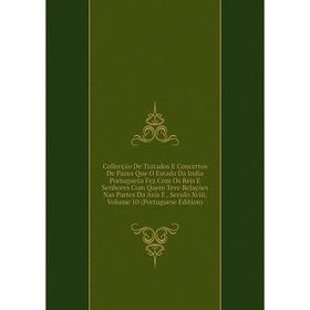 

Книга Collecção De Tratados E Concertos De Pazes Que O Estado Da India Portugueza Fez Com Os Reis E Senhores Com Quem Teve Relações Nas Partes Da