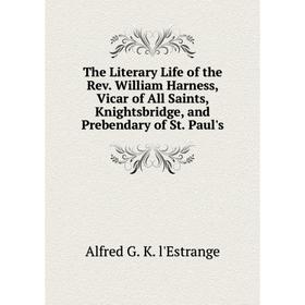 

Книга The Literary Life of the Rev. William Harness, Vicar of All Saints, Knightsbridge, and Prebendary of St. Paul's