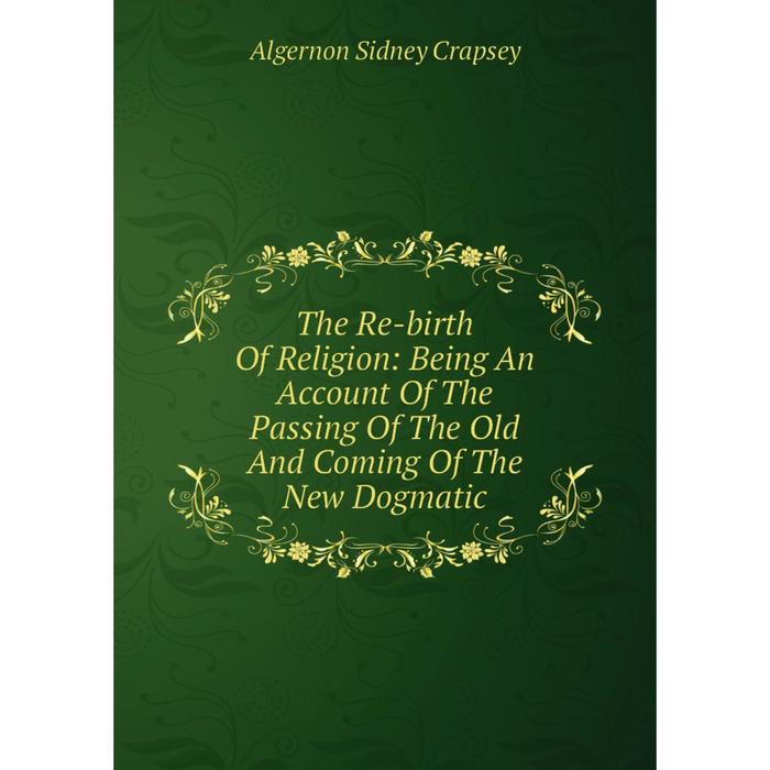 фото Книга the re-birth of religion: being an account of the passing of the old and coming of the new dogmatic nobel press