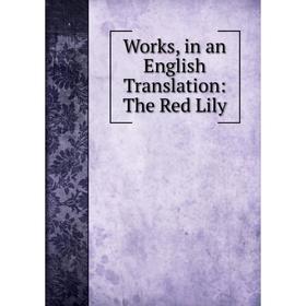 

Книга Works, in an English Translation: The Red Lily