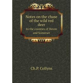 

Книга Notes on the chase of the wild red deerIn the counties of Devon and Somerset