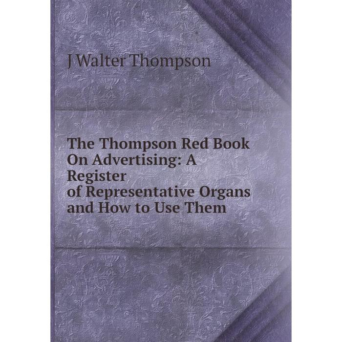 фото Книга the thompson red book on advertising: a register of representative organs and how to use them nobel press