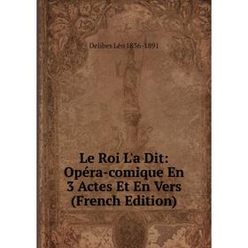 

Книга Le Roi L'a Dit: Opéra-comique En 3 Actes Et En Vers