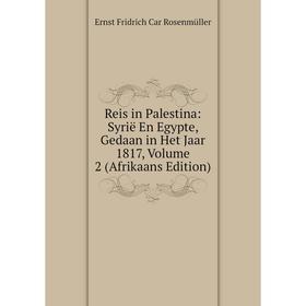 

Книга Reis in Palestina: Syrië En Egypte, Gedaan in Het Jaar 1817, Volume 2 (Afrikaans Edition)