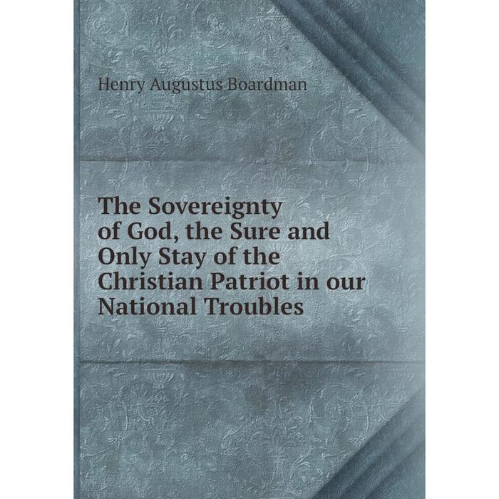 фото Книга the sovereignty of god, the sure and only stay of the christian patriot in our national troubles nobel press