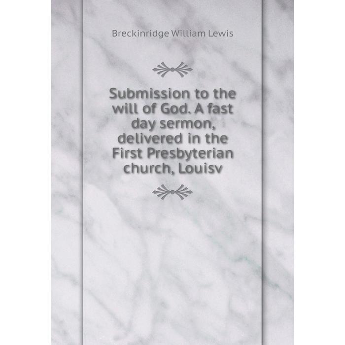 фото Книга submission to the will of god. a fast day sermon, delivered in the first presbyterian church, louisv nobel press