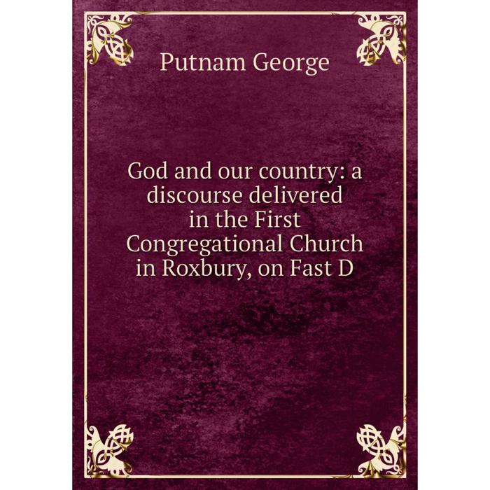 фото Книга god and our country: a discourse delivered in the first congregational church in roxbury, on fast d nobel press