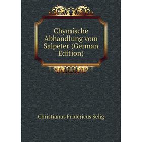 

Книга Chymische Abhandlung vom Salpeter (German Edition)