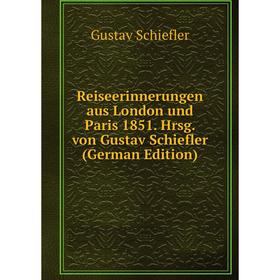 

Книга Reiseerinnerungen aus London und Paris 1851. Hrsg. von Gustav Schiefler (German Edition)