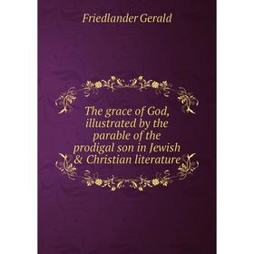 

Книга The grace of God, illustrated by the parable of the prodigal son in Jewish & Christian literature