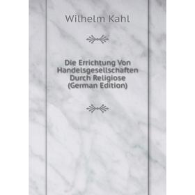 

Книга Die Errichtung Von Handelsgesellschaften Durch Religiose (German Edition)