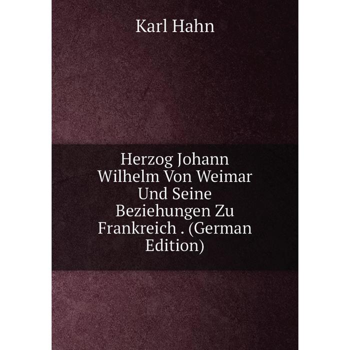 фото Книга herzog johann wilhelm von weimar und seine beziehungen zu frankreich. (german edition) nobel press