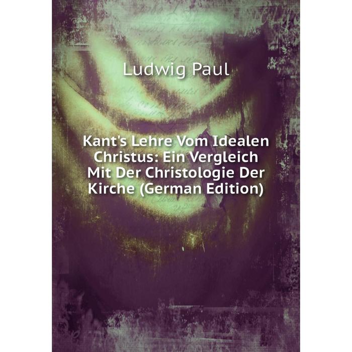 фото Книга kant's lehre vom idealen christus: ein vergleich mit der christologie der kirche nobel press