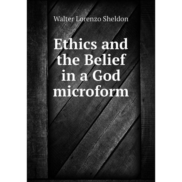 фото Книга ethics and the belief in a god microform nobel press