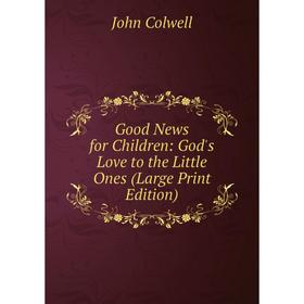 

Книга Good News for Children: God's Love to the Little Ones (Large Print Edition)