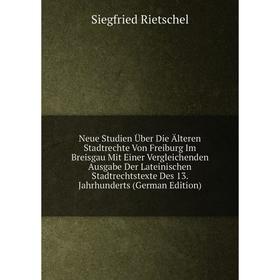 

Книга Neue Studien Über Die Älteren Stadtrechte Von Freiburg Im Breisgau Mit Einer Vergleichenden Ausgabe Der Lateinischen Stadtrechtstexte Des 13 Jah