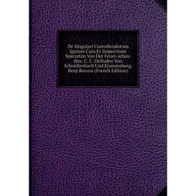 

Книга De Singulari Custodiendorum Ignium Cura Et Inspectione Speciatim Von Der Feuer-schau. diss. C. C. Oelhafen Von Schoellenbach Und Eismansberg, Re