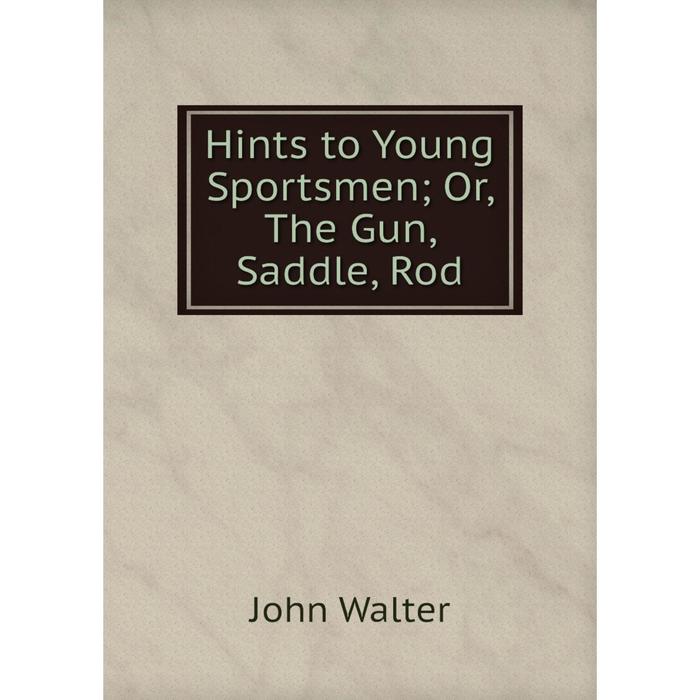 фото Книга hints to young sportsmen or, the gun, saddle, rod nobel press