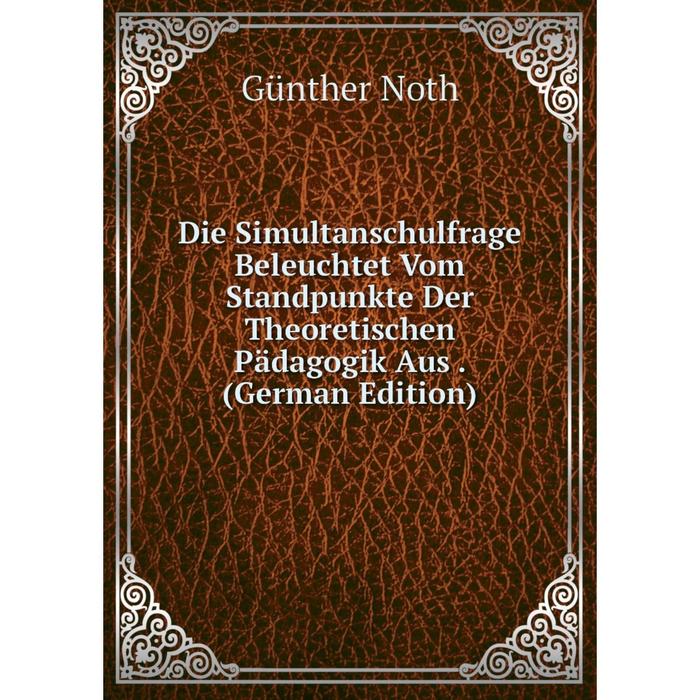 фото Книга die simultanschulfrage beleuchtet vom standpunkte der theoretischen pädagogik aus. (german edition) nobel press