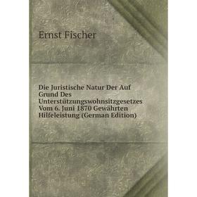 

Книга Die Juristische Natur Der Auf Grund Des Unterstützungswohnsitzgesetzes Vom 6. Juni 1870 Gewährten Hilfeleistung (German Edition)
