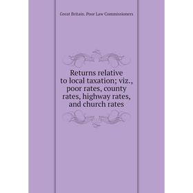 

Книга Returns relative to local taxation viz., poor rates, county rates, highway rates, and church rates