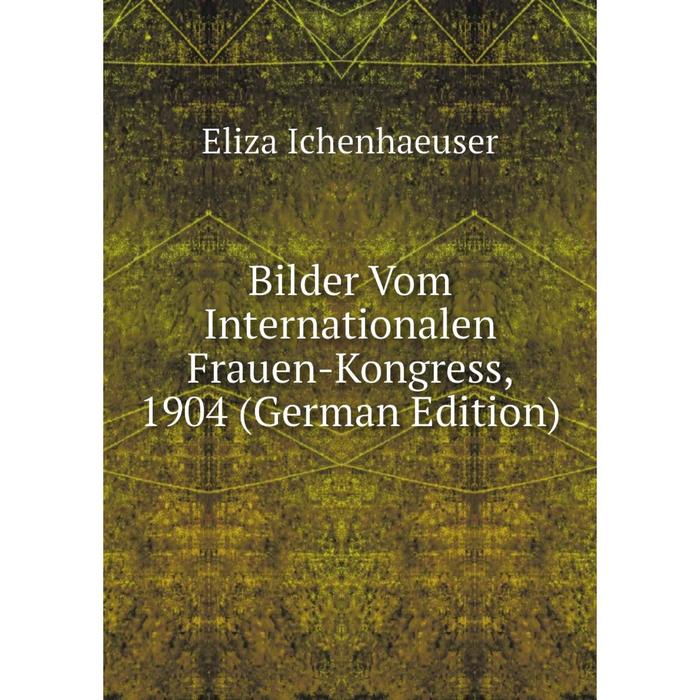 фото Книга bilder vom internationalen frauen-kongress, 1904 (german edition) nobel press