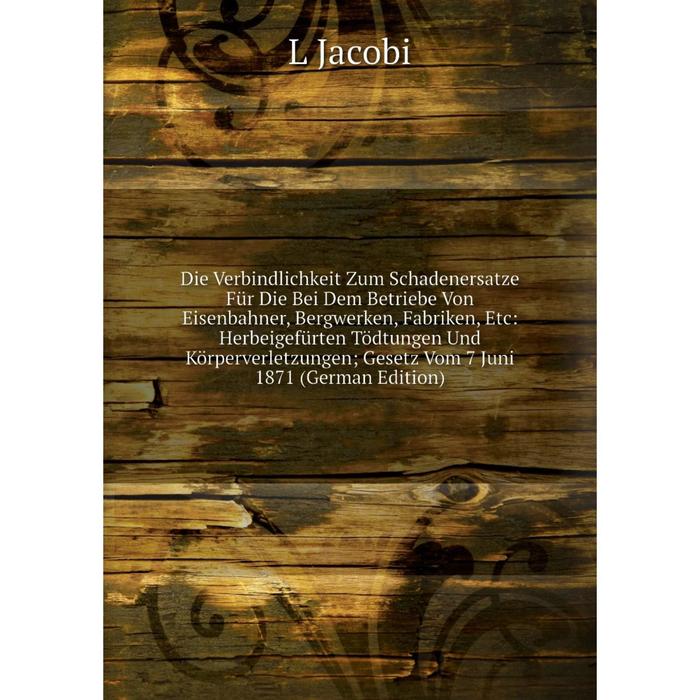 фото Книга die verbindlichkeit zum schadenersatze für die bei dem betriebe von eisenbahner, bergwerken, fabriken, etc nobel press