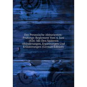 

Книга Das Preussische Abiturienten-Prüfungs-Reglement Vom 4. Juni 1834: Mit Den Späteren Abänderungen, Ergänzungen Und Erläuterungen (German Edition)
