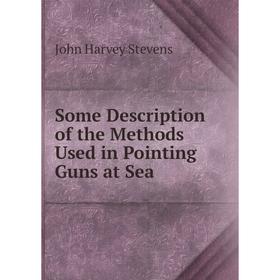 

Книга Some Description of the Methods Used in Pointing Guns at Sea