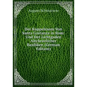 

Книга Der Kuppelraum Von Santa Costanza in Rom: Und Der Lichtgaden Altchristlicher Basiliken (German Edition)