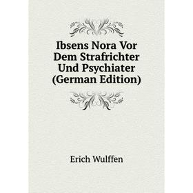 

Книга Ibsens Nora Vor Dem Strafrichter Und Psychiater (German Edition)