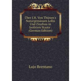 

Книга Über J.H. Von Thünen's Naturgemässen Lohn Und Zinsfuss in Isolirten Staate. (German Edition)
