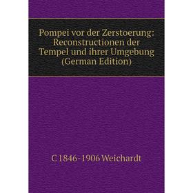 

Книга Pompei vor der Zerstoerung: Reconstructionen der Tempel und ihrer Umgebung (German Edition)