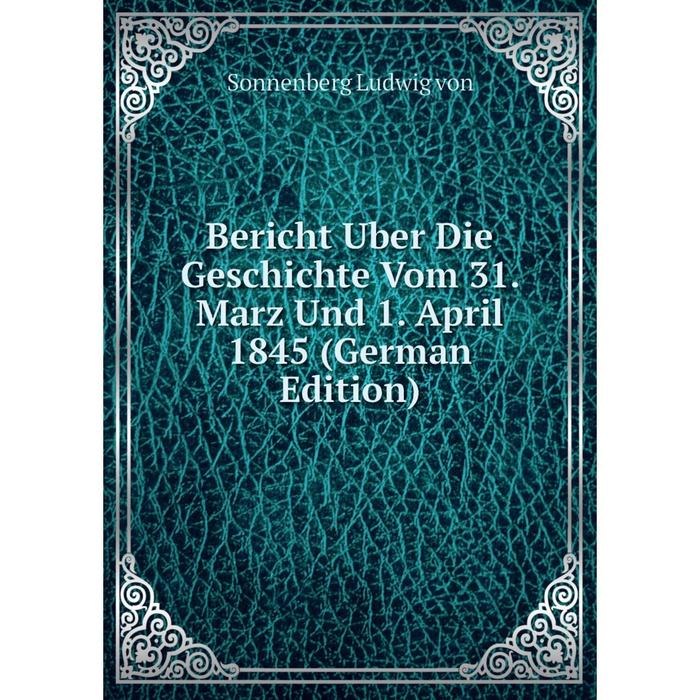 фото Книга bericht uber die geschichte vom 31. marz und 1. april 1845 (german edition) nobel press