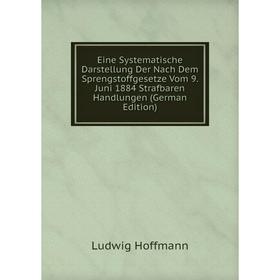

Книга Eine Systematische Darstellung Der Nach Dem Sprengstoffgesetze Vom 9. Juni 1884 Strafbaren Handlungen (German Edition)