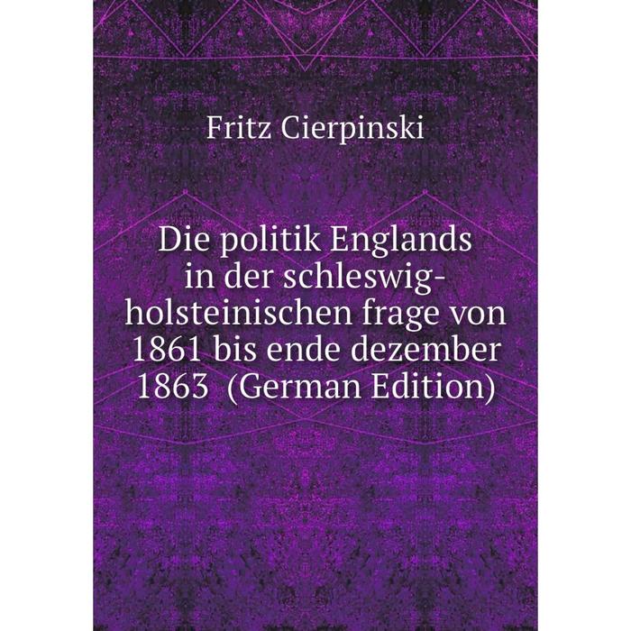 фото Книга die politik englands in der schleswig-holsteinischen frage von 1861 bis ende dezember 1863 (german edition) nobel press