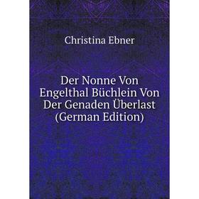 

Книга Der Nonne Von Engelthal Büchlein Von Der Genaden Überlast (German Edition)