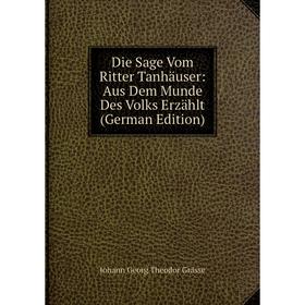 

Книга Die Sage Vom Ritter Tanhäuser: Aus Dem Munde Des Volks Erzählt (German Edition)