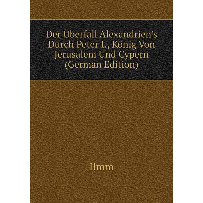 фото Книга der überfall alexandrien's durch peter i., könig von jerusalem und cypern (german edition) nobel press