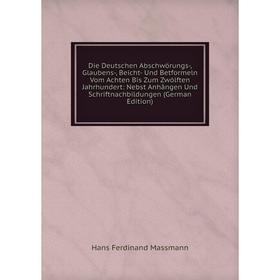 

Книга Die Deutschen Abschwörungs-, Glaubens-, Beicht- Und Betformeln Vom Achten Bis Zum Zwólften Jahrhundert: Nebst Anhangen Und Schriftnachbildungen