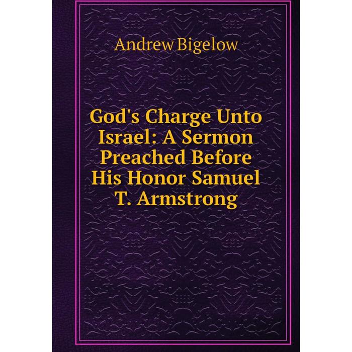 фото Книга god's charge unto israel: a sermon preached before his honor samuel t. armstrong nobel press