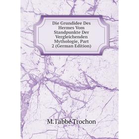 

Книга Die Grundidee Des Hermes Vom Standpunkte Der Vergleichenden Mythologie, Part 2 (German Edition)