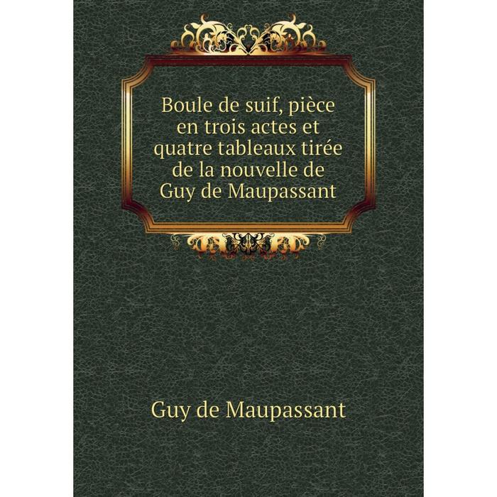 фото Книга boule de suif, pièce en trois actes et quatre tableaux tirée de la nouvelle de guy de maupassant nobel press