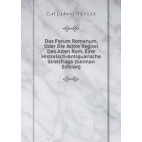 

Книга Das Forum Romanum, Oder Die Achte Region Des Alten Rom, Eine Historisch-Antiquarische Streitfrage (German Edition)