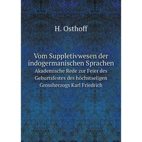 

Книга Vom Suppletivwesen der indogermanischen Sprachen Akademische Rede zur Feier des Geburtsfestes des höchstseligen Grossherzogs Karl Friedrich