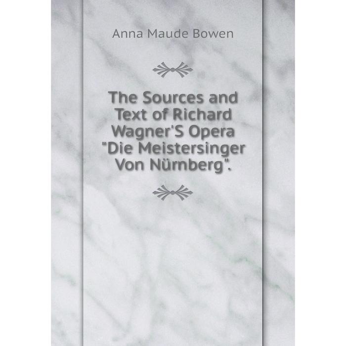 фото Книга the sources and text of richard wagner's opera die meistersinger von nürnberg. nobel press