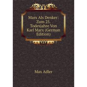 

Книга Marx Als Denker: Zum 25 Todesjahre Von Karl Marx